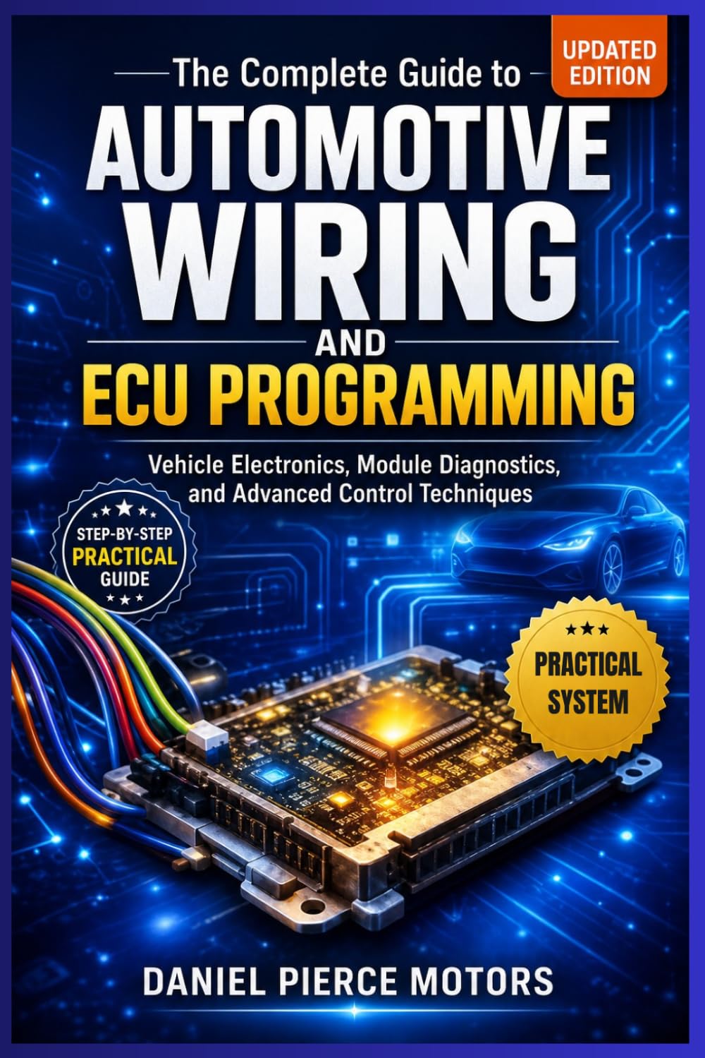 The Complete Guide to Automotive Wiring and ECU Programming: Vehicle Electronics, Module Diagnostics, and Advanced Control Techniques