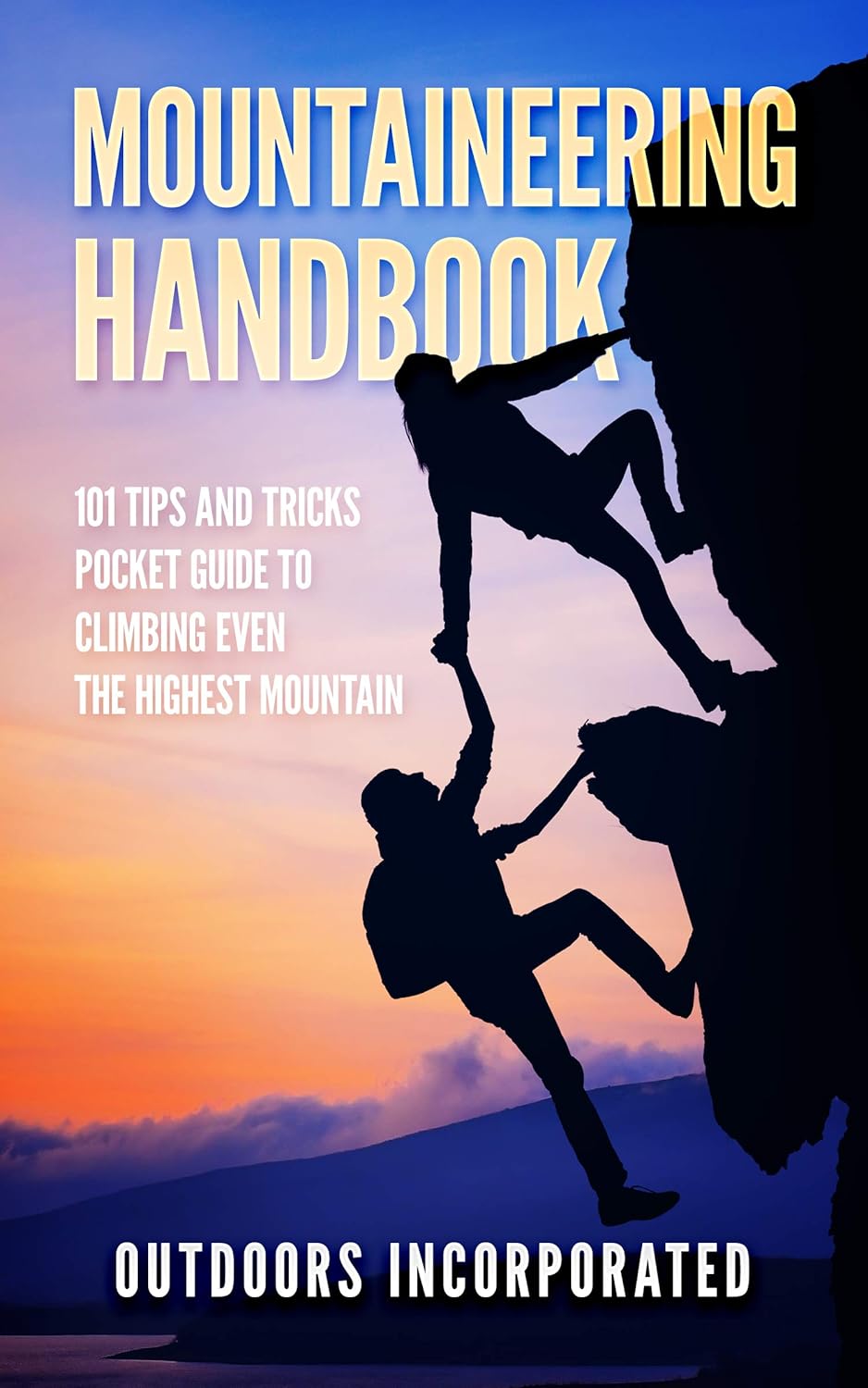 Mountaineering Handbook: 101 Tips and Tricks Pocket Guide to Climbing even the Highest Mountain