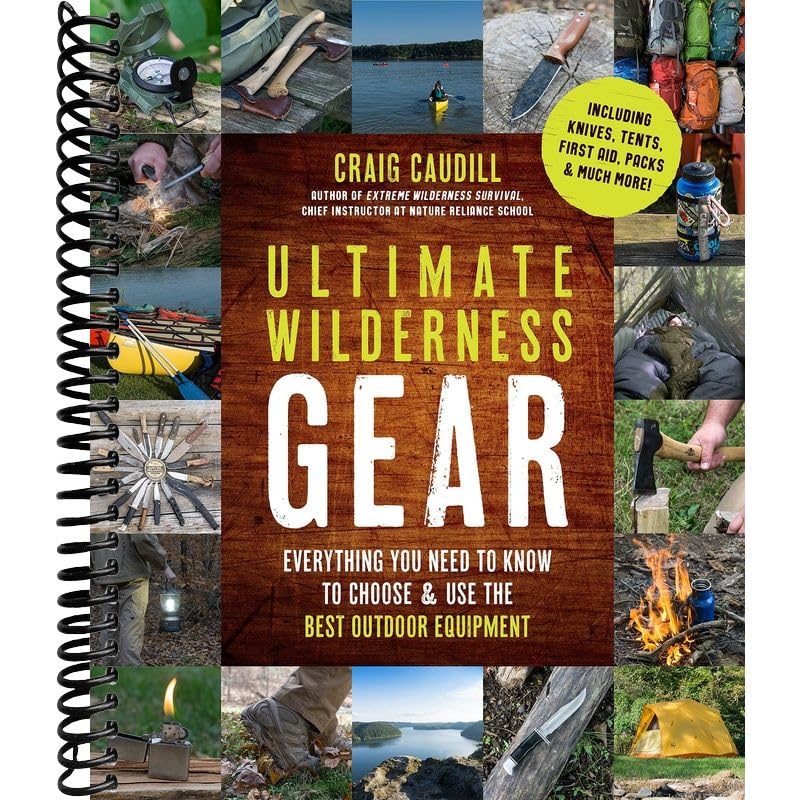 Ultimate Wilderness Gear: Everything You Need to Know to Choose and Use the Best Outdoor Equipment