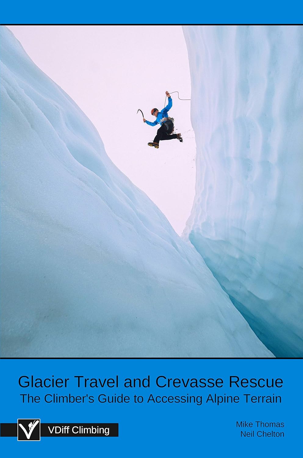 Glacier Travel and Crevasse Rescue: The Climber's Guide to Accessing Alpine Terrain