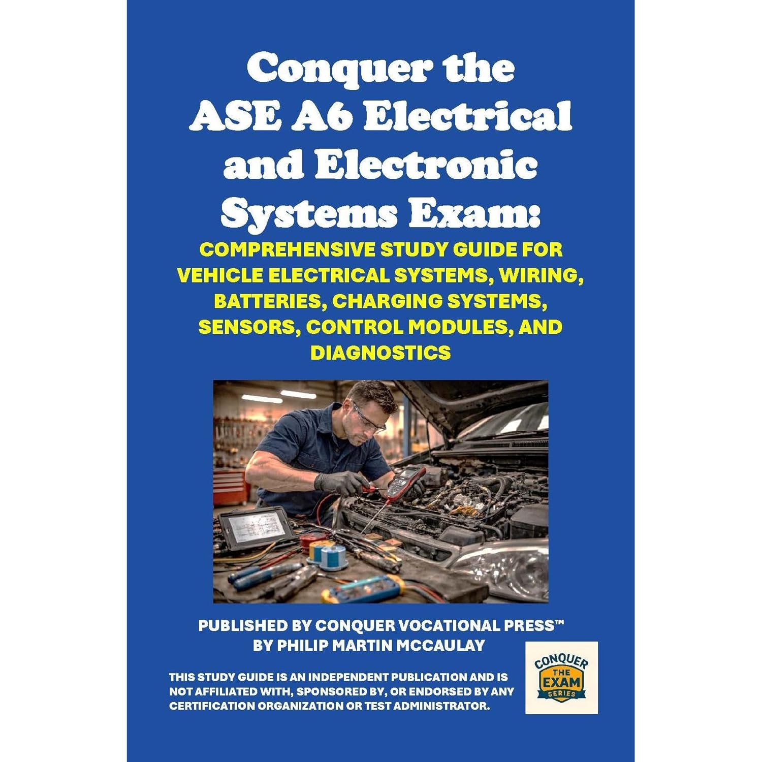 Conquer the ASE A6 Electrical and Electronic Systems Exam: Comprehensive Study Guide for Vehicle Electrical Systems, Wiring, Batteries, Charging Systems, Sensors, Control Modules, and Diagnostics